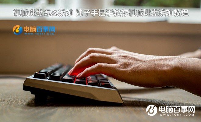机械键盘怎么换轴 妹子手把手教你机械键盘换轴教程