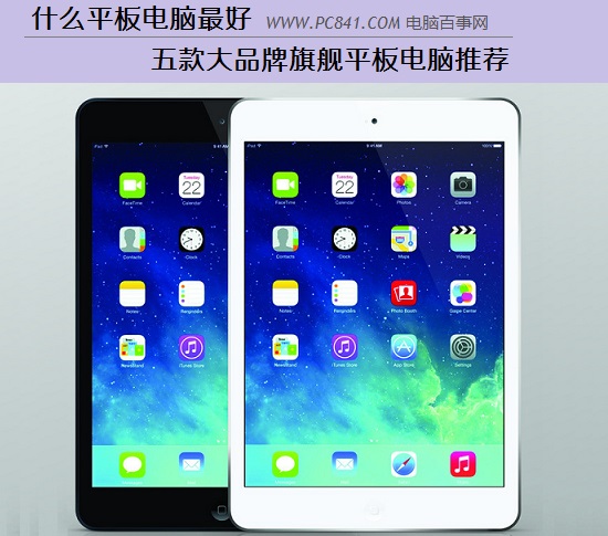 什么平板电脑最好 五款大品牌旗舰平板电脑推荐