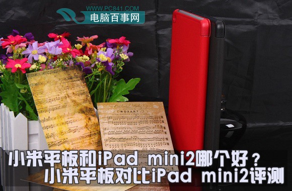 小米平板和iPad mini2哪个好?小米平板对比iPad mini2评测