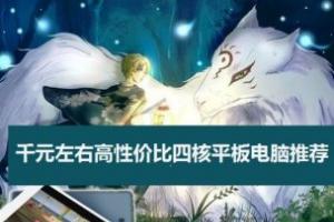 千元左右高性价比四核平板电脑推荐